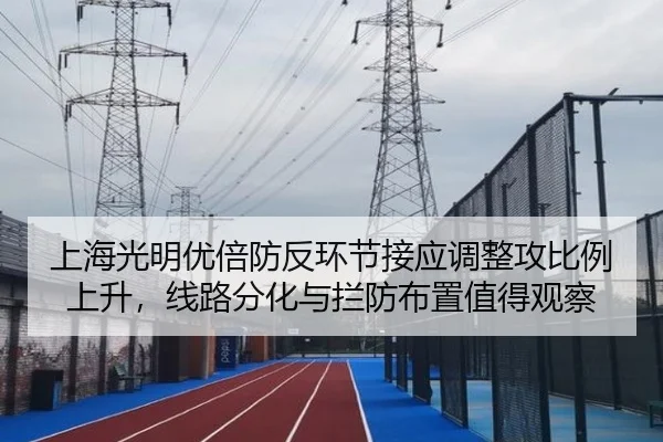 上海光明优倍防反环节接应调整攻比例上升，线路分化与拦防布置值得观察